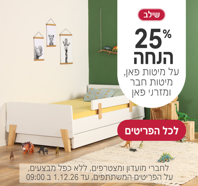 מיטות פאן, מיטות חבר ומזרני פאן ב25% הנחה
לחברי מועדון ומצטרפים, ללא כפל מבצעים, על הפריטים המשתתפים, עד ה1.12.26 ב9:00